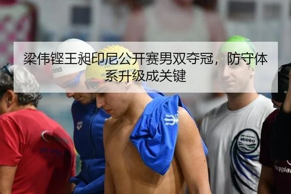 梁伟铿王昶印尼公开赛男双夺冠，防守体系升级成关键