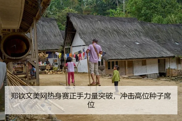 郑钦文美网热身赛正手力量突破，冲击高位种子席位